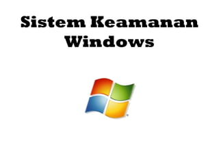 Sistem Keamanan 
Windows 
 