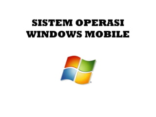 SISTEM OPERASI 
WINDOWS MOBILE 
 