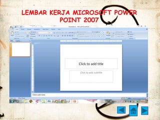 LEMBAR KERJA MICROSOFT POWER 
POINT 2007 
 