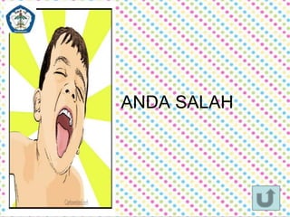 ANDA SALAH 
 