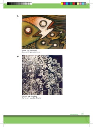 Seni Budaya 21 
5 
Sumber: Dok. Kemdikbud 
Karya seni rupa dua dimensi 
Sumber: Dok. Kemdikbud 
Karya seni rupa dua dimensi 
6 
 
