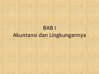 BAB I
Akuntansi dan Lingkungannya
 