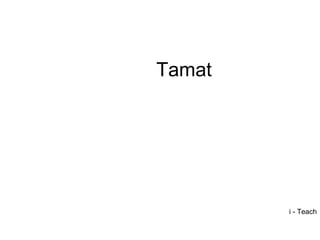 Tamat
i - Teach
 