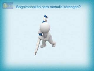Bagaimanakah cara menulis karangan?
 
