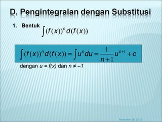 1. Bentuk
dengan u = f(x) dan n ≠ –1
November 10, 2015
cu
n
duuxfdxf nnn
+
+
== +
∫∫
1
1
1
))(())((
∫ ))(())(( xfdxf n
 