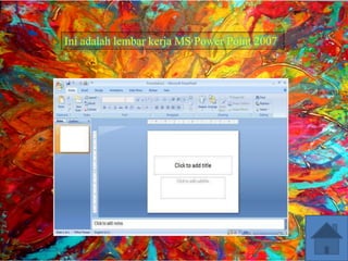 Ini adalah lembar kerja MS Power Point 2007
:
 