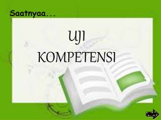 Saatnyaa...
UJI
KOMPETENSI
 