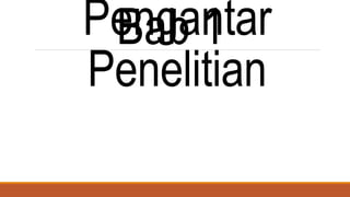 Pengantar
Penelitian
Bab 1
 