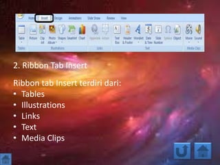 2. Ribbon Tab Insert
Ribbon tab Insert terdiri dari:
• Tables
• Illustrations
• Links
• Text
• Media Clips
 