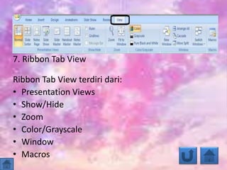 7. Ribbon Tab View
Ribbon Tab View terdiri dari:
• Presentation Views
• Show/Hide
• Zoom
• Color/Grayscale
• Window
• Macros
 