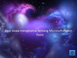 Agar siswa mengetahui tentang Microsoft Power
Point
 