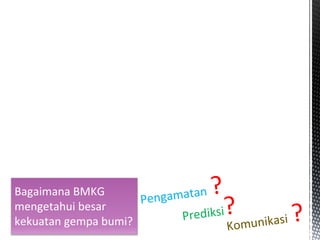 Bagaimana BMKG
mengetahui besar
kekuatan gempa bumi?
 
