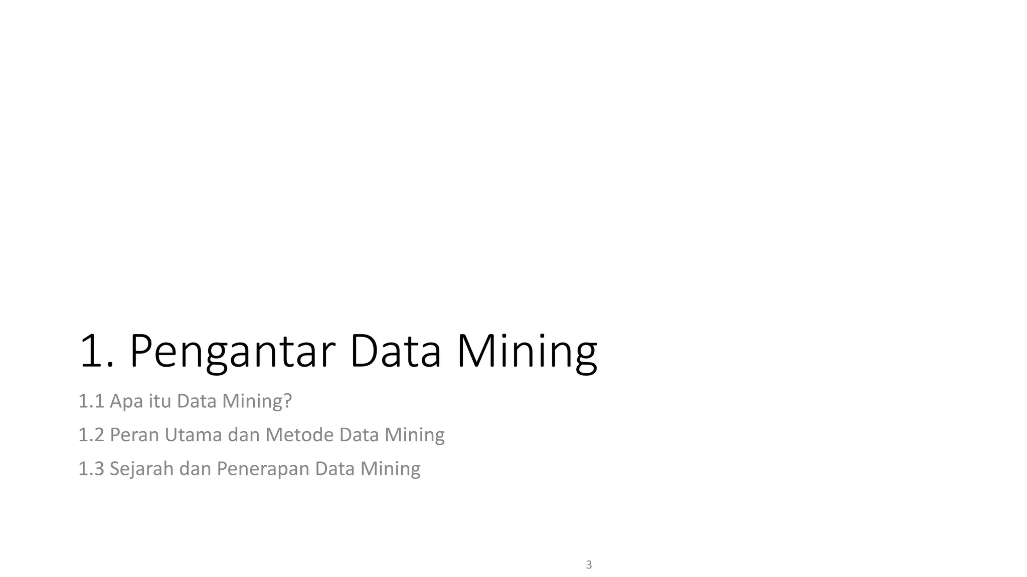 1. Pengantar Data Mining
1.1 Apa itu Data Mining?
1.2 Peran Utama dan Metode Data Mining
1.3 Sejarah dan Penerapan Data Mining
3
 