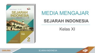 MEDIA MENGAJAR
SEJARAH INDONESIA
Kelas XI
 