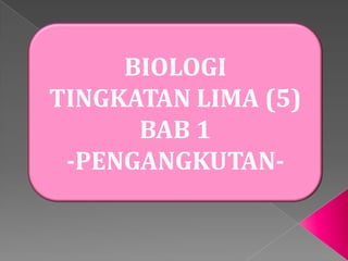 BIOLOGI
TINGKATAN LIMA (5)
      BAB 1
 -PENGANGKUTAN-
 