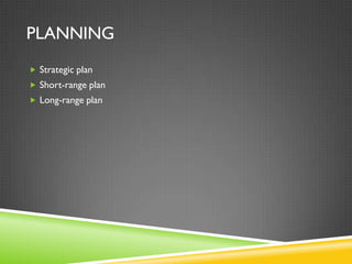 PLANNING
 Strategic plan
 Short-range plan
 Long-range plan
 