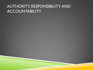 AUTHORITY, RESPONSIBILITY AND
ACCOUNTABILITY
 