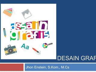 DESAIN GRAF
Jhon Enstein, S.Kom., M.Cs
 