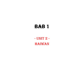 BAB 1
- UNIT 2 haiwan

 