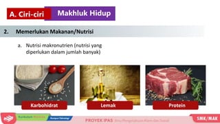 a. Nutrisi makronutrien (nutrisi yang
diperlukan dalam jumlah banyak)
A. Ciri-ciri Makhluk Hidup
Karbohidrat Lemak Protein...