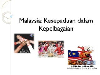 Malaysia: Kesepaduan dalam
Kepelbagaian
 
