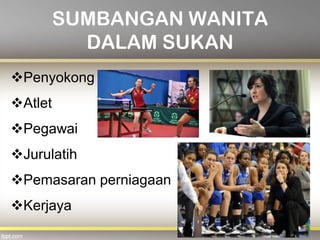 Penyokong
Atlet
Pegawai
Jurulatih
Pemasaran perniagaan
Kerjaya
SUMBANGAN WANITA
DALAM SUKAN
 