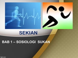 SEKIAN
BAB 1 – SOSIOLOGI SUKAN
 