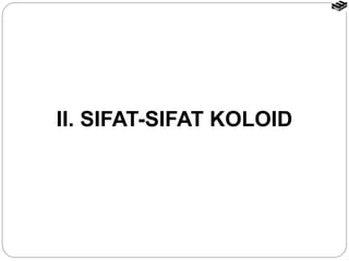 II. SIFAT-SIFAT KOLOID 
 