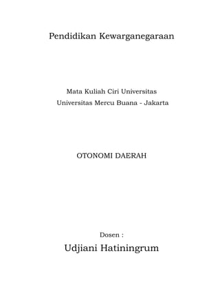 Pendidikan Kewarganegaraan




   Mata Kuliah Ciri Universitas
 Universitas Mercu Buana - Jakarta




      OTONOMI DAERAH...