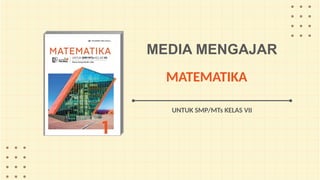 MEDIA MENGAJAR
UNTUK SMP/MTs KELAS VII
MATEMATIKA
 