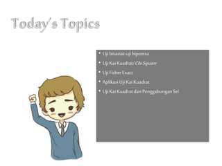 • Uji bivariat-ujihipotesa
• Uji KaiKuadrat/ChiSquare
• Uji Fisher Exact
• AplikasiUji Kai Kuadrat
• Uji KaiKuadratdanPenggabunganSel
 