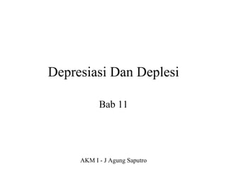 Depresiasi Dan Deplesi

           Bab 11




     AKM I - J Agung Saputro
 
