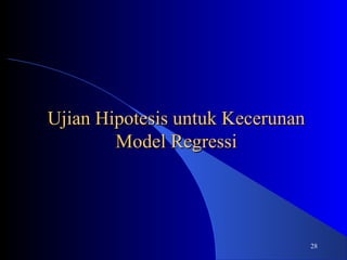 Ujian Hipotesis untuk Kecerunan
        Model Regressi




                                  28
 