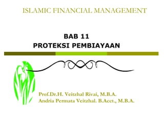 ISLAMIC FINANCIAL MANAGEMENT
BAB 11
PROTEKSI PEMBIAYAAN

Prof.Dr.H. Veitzhal Rivai, M.B.A.
Andria Permata Veitzhal. B.Acct., M.B.A.

 