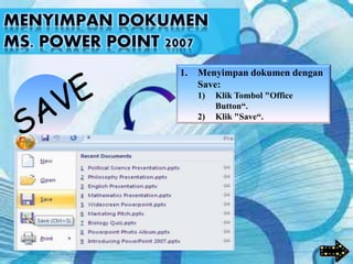 1. Menyimpan dokumen dengan
Save:
1) Klik Tombol "Office
Button“.
2) Klik "Save“.
 