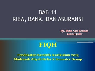 BAB 11
RIBA, BANK, DAN ASURANSI
FIQH
Pendekatan Saintifik Kurikulum 2013
Madrasah Aliyah Kelas X Semester Genap
 