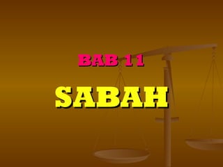 BAB 11

SABAH
 