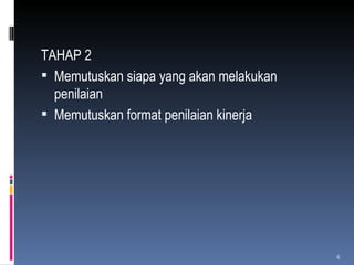 TAHAP 2 Memutuskan siapa yang akan melakukan  penilaian Memutuskan format penilaian kinerja 