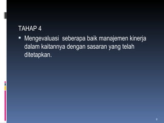 TAHAP 4 Mengevaluasi  seberapa baik manajemen kinerja dalam kaitannya dengan sasaran yang telah ditetapkan . 