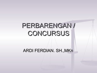 PERBARENGAN /PERBARENGAN /
CONCURSUSCONCURSUS
ARDI FERDIAN. SH.,MKnARDI FERDIAN. SH.,MKn
 