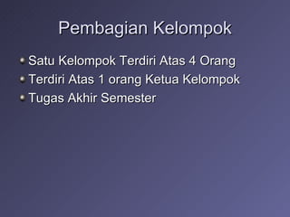 Pembagian Kelompok Satu Kelompok Terdiri Atas 4 Orang Terdiri Atas 1 orang Ketua Kelompok Tugas Akhir Semester 