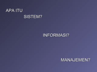 APA ITU SISTEM? INFORMASI? MANAJEMEN? 