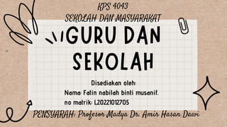 KPS 4043
SEKOLAH DAN MASYARAKAT
Disediakan oleh:
Nama: Fatin nabilah binti musanif.
no matrik: L20221012705
PENSYARAH: Profesor Madya Dr. Amir Hasan Dawi
 