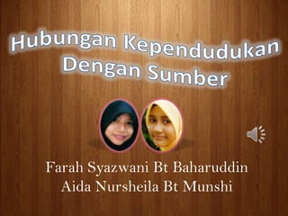 HubunganKependudukan<br />DenganSumber<br />Farah SyazwaniBtBaharuddin<br />Aida NursheilaBtMunshi<br />