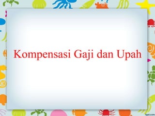 Kompensasi Gaji dan Upah
 