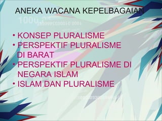 ANEKA WACANA KEPELBAGAIAN
• KONSEP PLURALISME
• PERSPEKTIF PLURALISME
DI BARAT
• PERSPEKTIF PLURALISME DI
NEGARA ISLAM
• ISLAM DAN PLURALISME

 