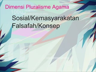 Dimensi Pluralisme Agama

Sosial/Kemasyarakatan
Falsafah/Konsep

 