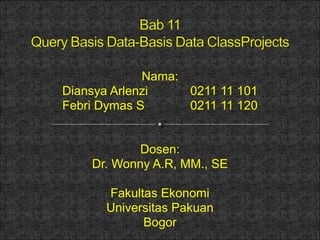 Nama:
Diansya Arlenzi    0211 11 101
Febri Dymas S      0211 11 120


            Dosen:
    Dr. Wonny A.R, MM., SE

      Fakultas Ekonomi
      Universitas Pakuan
            Bogor
 