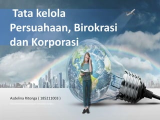 http://www.free-powerpoint-templates-design.c
Tata kelola
Persuahaan, Birokrasi
dan Korporasi
Asdelina Ritonga ( 185211003 )
 