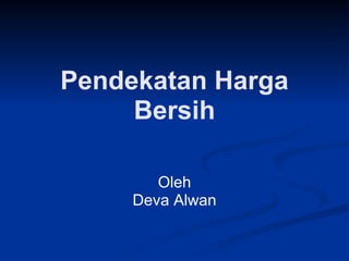 Pendekatan Harga
Bersih
Oleh
Deva Alwan
 